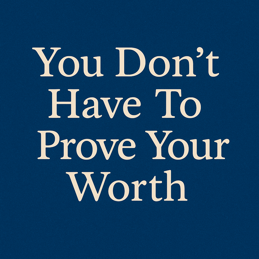 Blue background with bold cream-colored text that reads, “You Don’t Have To Prove Your Worth.” Simple and empowering design for a blog or motivational post.