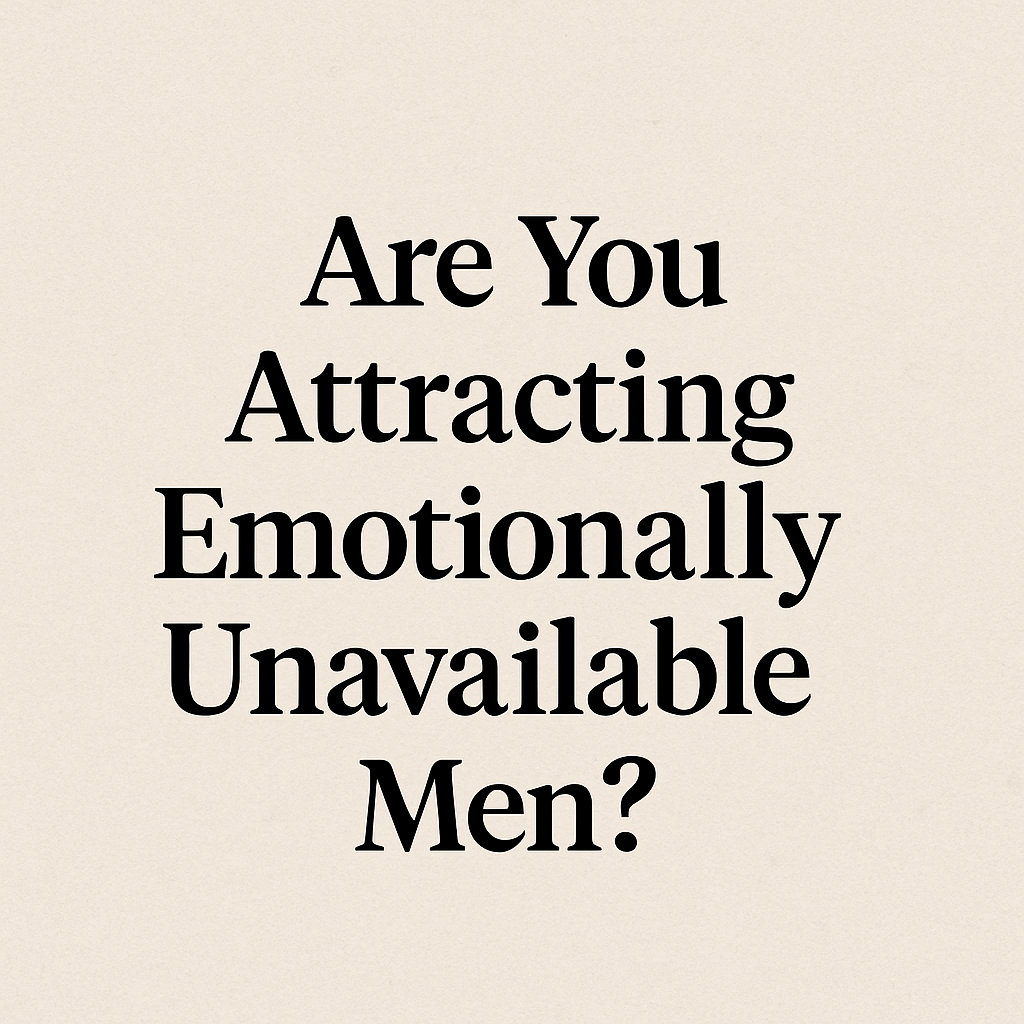 Are you attracting emotionally unavailable men?.