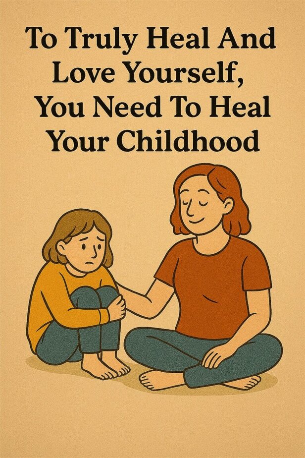 Adult woman gently comforts a sad young girl beside her. Text above reads: “To Truly Heal And Love Yourself, You Need To Heal Your Childhood.”