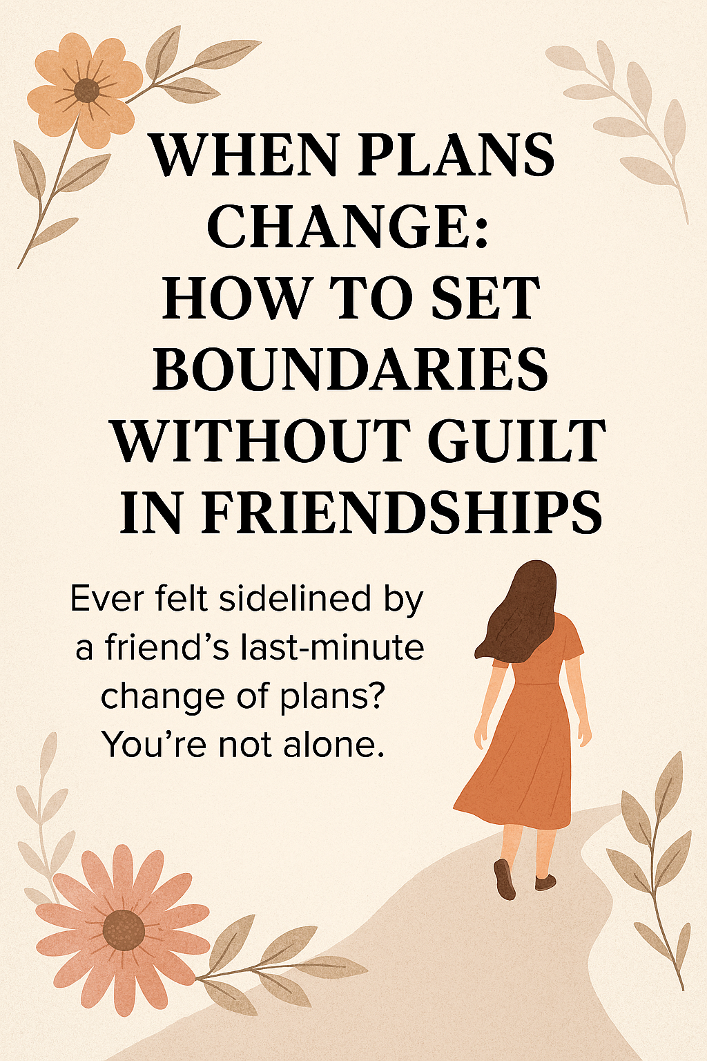 Change boundaries without guilt in friendships, managing last-minute plan changes.